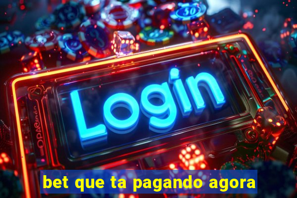 bet que ta pagando agora